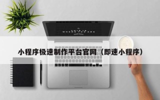 海拉尔小程序极速制作平台官网（即速小程序）