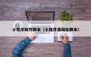 海拉尔小程序制作脚本（小程序自动化脚本）