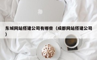 海拉尔东城网站搭建公司有哪些（成都网站搭建公司）
