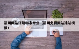海拉尔福州网站搭建哪家专业（福州免费网站建站模板）